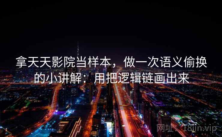 拿天天影院当样本，做一次语义偷换的小讲解：用把逻辑链画出来