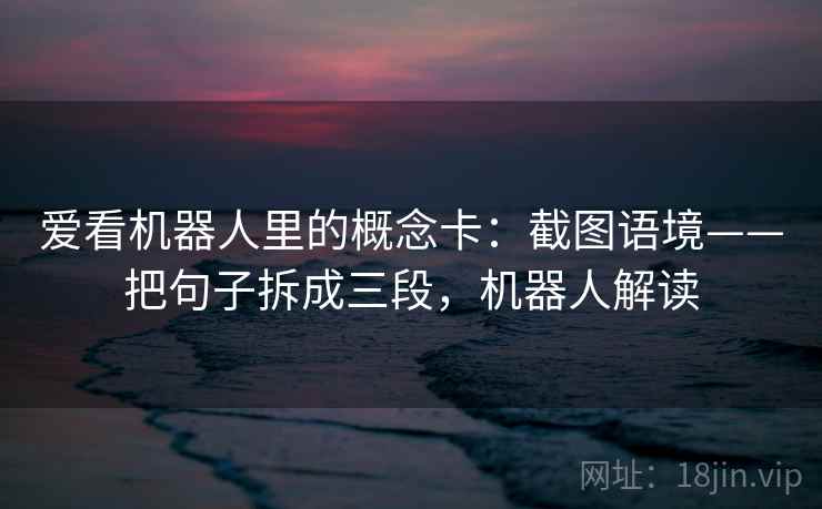 爱看机器人里的概念卡：截图语境——把句子拆成三段，机器人解读