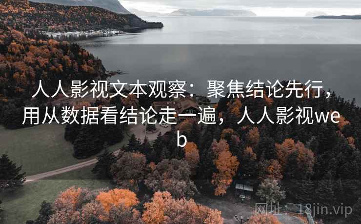 人人影视文本观察：聚焦结论先行，用从数据看结论走一遍，人人影视web